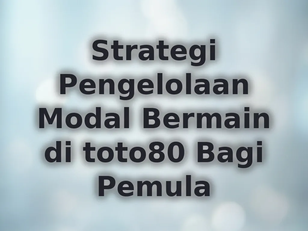 Strategi Pengelolaan Modal Bermain di toto80 Bagi Pemula
