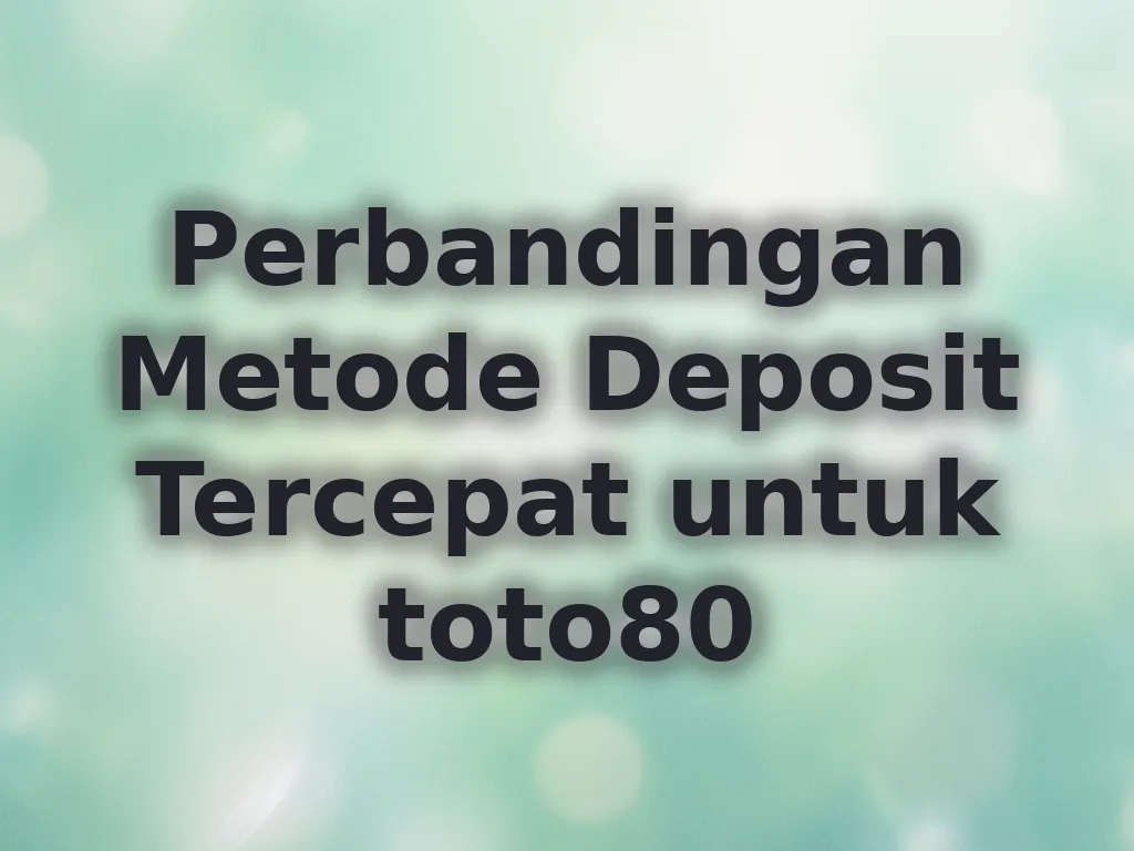 Perbandingan Metode Deposit Tercepat untuk toto80