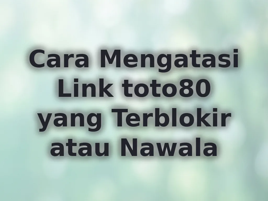 Cara Mengatasi Link toto80 yang Terblokir atau Nawala
